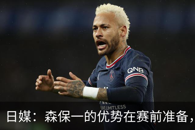 日媒：森保一的优势在赛前准备，但临场调整能力存在明显短板