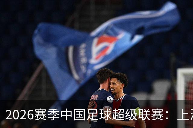 2026赛季中国足球超级联赛：上海海港队主场2比0战胜上海申花队